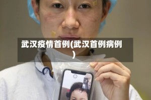 武汉疫情首例(武汉首例病例)