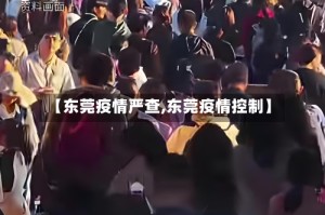 【东莞疫情严查,东莞疫情控制】
