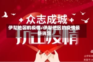 伊犁地区的疫情/伊犁地区的疫情最新消息