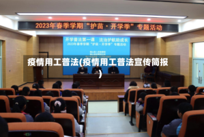 疫情用工普法(疫情用工普法宣传简报)