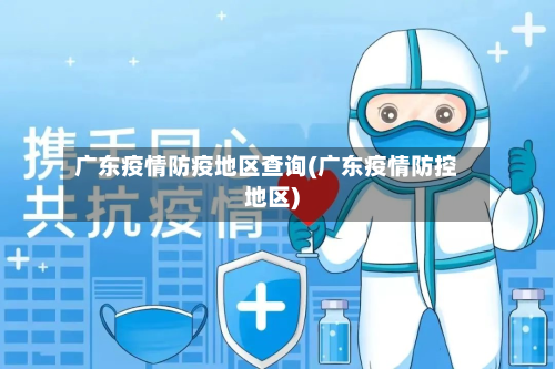 广东疫情防疫地区查询(广东疫情防控地区)-第2张图片