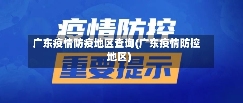 广东疫情防疫地区查询(广东疫情防控地区)-第1张图片