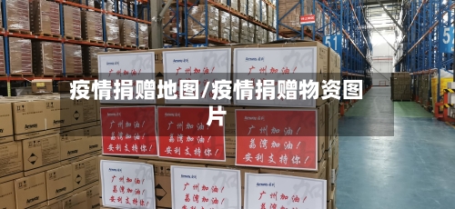 疫情捐赠地图/疫情捐赠物资图片-第1张图片